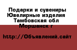 Подарки и сувениры Ювелирные изделия. Тамбовская обл.,Моршанск г.